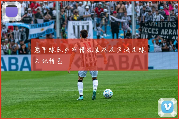 意甲球队分布情况表格及区域足球文化特色